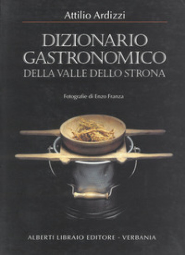 Dizionario gastronomico della valle dello Strona - Attilio Ardizzi