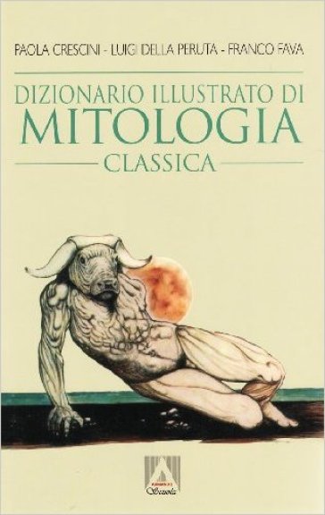 Dizionario illustrato di mitologia classica. I miti, gli eroi, le leggende, i luoghi mitol...
