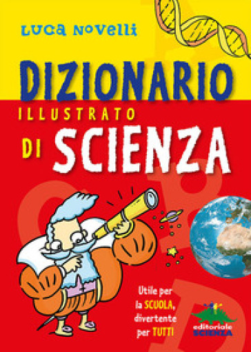 Dizionario illustrato di scienza. Utile per la scuola, divertente per tutti - Luca Novelli