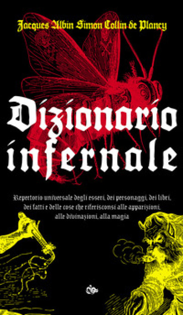 Dizionario infernale. Repertorio universale degli esseri, dei personaggi, dei libri, dei fatti e delle cose che riferisconsi alle apparizioni, alle divinazioni, alla magia - Jacques Collin de Plancy