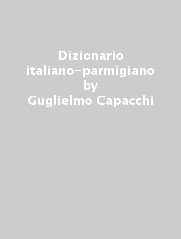Dizionario italiano-parmigiano - Guglielmo Capacchi | 