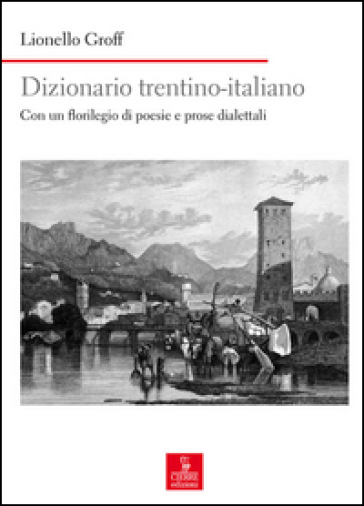 Dizionario italiano-trentino. Con un florilegio di poesie e prose dialettali - Lionello Groff