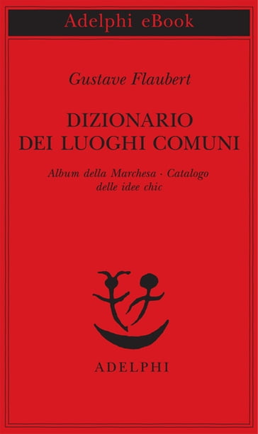 Dizionario dei luoghi comuni - Album della Marchesa - Catalogo delle idee chic - Flaubert Gustave