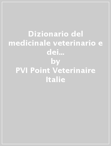 Dizionario del medicinale veterinario e dei prodotti di salute animale. Animali da compagnia, animali da reddito, cavallo - PVI - Point Veterinaire Italie