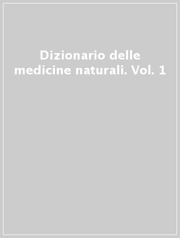 Dizionario delle medicine naturali. Vol. 1