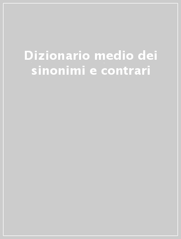 Dizionario medio dei sinonimi e contrari