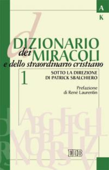 Dizionario dei miracoli e dello straordinario cristiano. 1: A-L