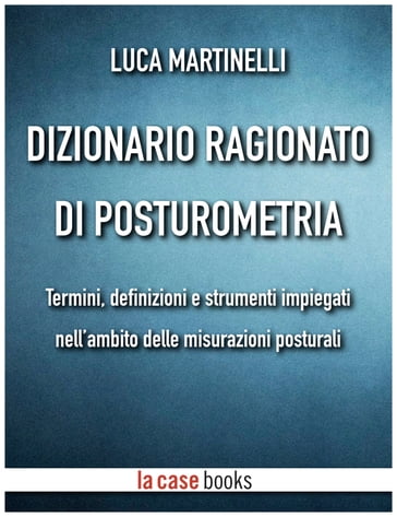 Dizionario ragionato di posturometria - Luca Martinelli