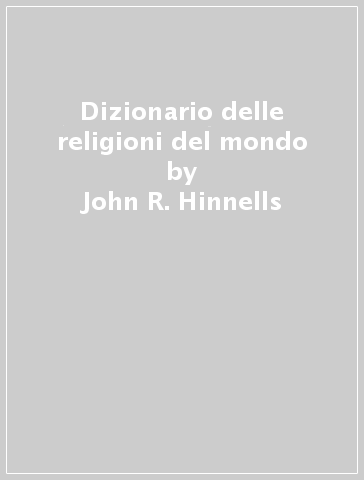 Dizionario delle religioni del mondo - John R. Hinnells