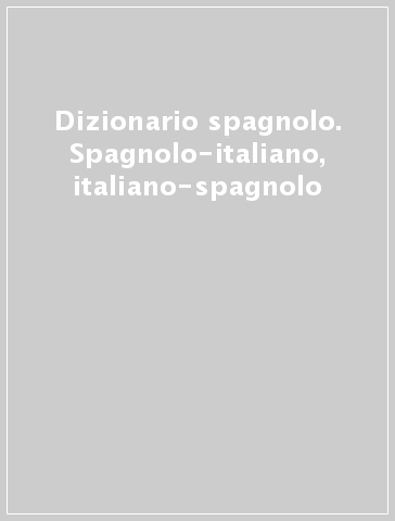 Dizionario spagnolo. Spagnolo-italiano, italiano-spagnolo