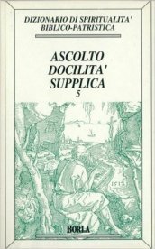 Dizionario di spiritualità biblico-patristica. 5: Ascolto, docilità, supplica