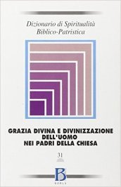 Dizionario di spiritualità biblico-patristica. 31: Grazia divina e divinizzazione dell