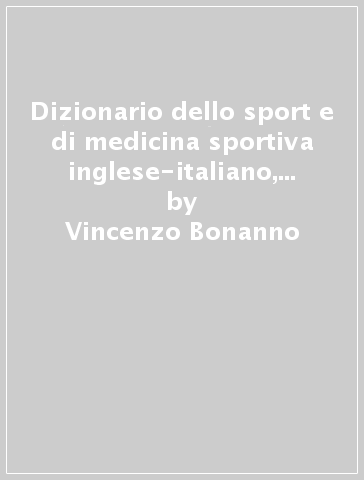 Dizionario dello sport e di medicina sportiva inglese-italiano, italiano-inglese - Vincenzo Bonanno