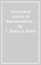 Dizionario storico di deonomastica. Vocaboli derivati da nomi propri, con le corrispondenti forme francesi, inglesi, spagnole e tedesche