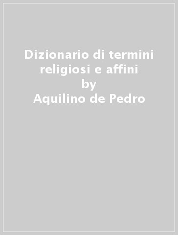 Dizionario di termini religiosi e affini - Aquilino de Pedro