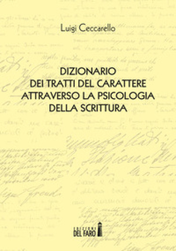 Dizionario dei tratti del carattere attraverso la psicologia della scrittura - Luigi Ceccarello