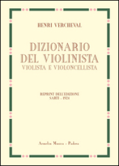 Dizionario del violinista, violista e violoncellista. Edizione in fac-simile dell edizione italiana 1924