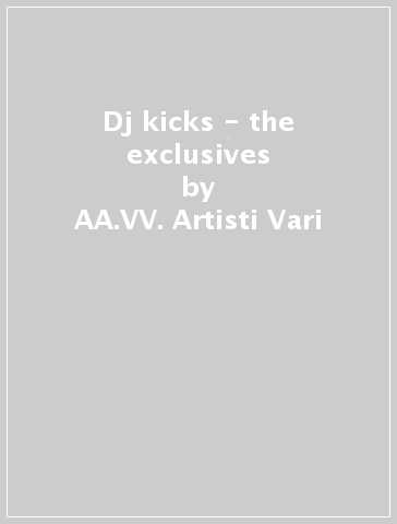 Dj kicks - the exclusives - AA.VV. Artisti Vari
