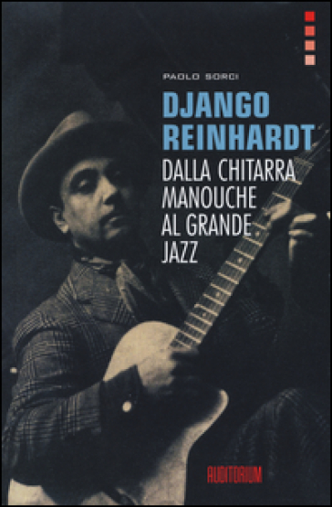 Django Reinhardt. Dalla chitarra Manouche al grande jazz - Paolo Sorci