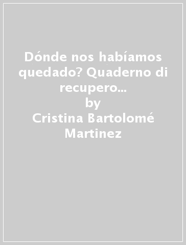 Dónde nos habíamos quedado? Quaderno di recupero e potenziamento della lingua spagnola. Per la Scuola media. Vol. 2 - Cristina Bartolomé Martinez