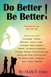 Do Better! Be Better! You Don t Have To. YOU GET TO!