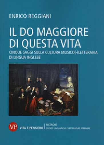 Il Do Maggiore di questa vita. Cinque saggi sulla cultura musico-letteraria di lingua inglese - Enrico Reggiani