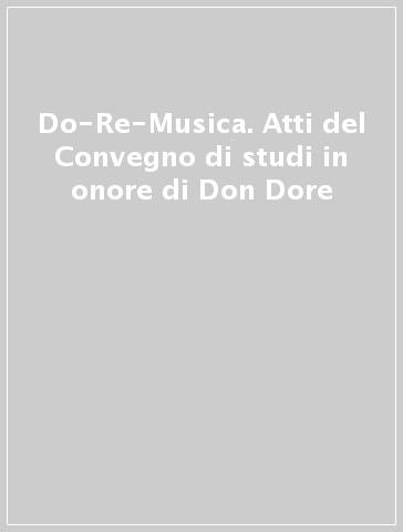 Do-Re-Musica. Atti del Convegno di studi in onore di Don Dore