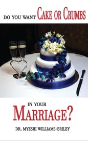 Do You Want Cake Or Crumbs In Your Marriage?