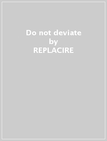 Do not deviate - REPLACIRE