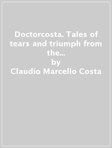 Doctorcosta. Tales of tears and triumph from the man behind the clinica mobile - Claudio Marcello Costa