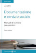 Documentazione e servizio sociale. Manuale di scrittura per gli operatori. Nuova ediz.