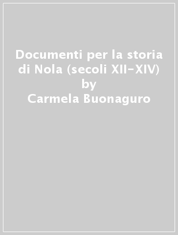 Documenti per la storia di Nola (secoli XII-XIV) - Carmela Buonaguro