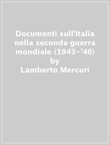 Documenti sull'Italia nella seconda guerra mondiale (1943-'46) - Lamberto Mercuri | 
