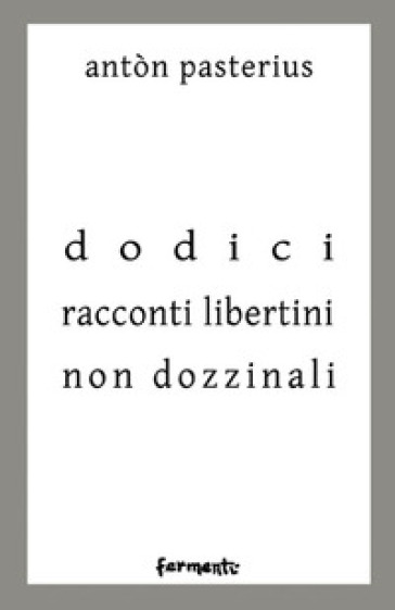 Dodici racconti libertini non dozzinali - Antòn Pasterius