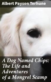 A Dog Named Chips: The Life and Adventures of a Mongrel Scamp