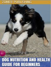 Dog Nutrition and Health Guide for Beginners