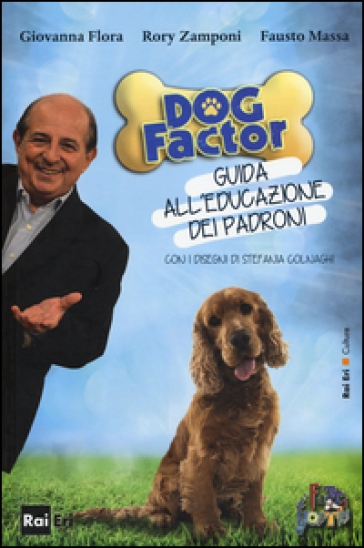 Dog factor. Guida all'educazione dei padroni - Giovanni Flora - Rory Zamponi - Fausto Massa