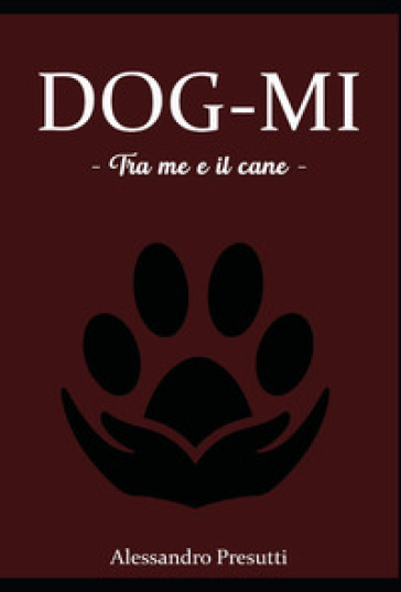 Dog-mi. Tra me e il cane - Alessandro Presutti