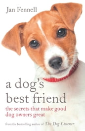 A Dog s Best Friend: The Secrets that Make Good Dog Owners Great