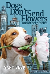 Dogs Don t Send Flowers, And Other Stories