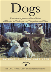Dogs. Una nuova sorprendente chiave di lettura dell origine, dell evoluzione e del comportamento del cane. Con DVD
