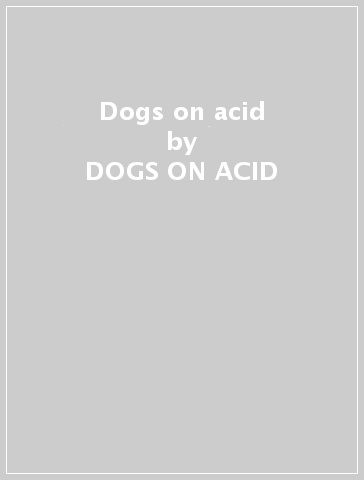 Dogs on acid - DOGS ON ACID