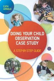 Doing Your Child Observation Case Study: A Step-By-Step Guide