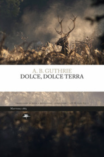 Dolce, dolce terra. Ediz. integrale - A. B. Guthrie