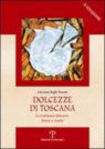 Dolcezze di Toscana. La tradizione dolciaria. Storia e ricette - Giovanni Righi Parenti