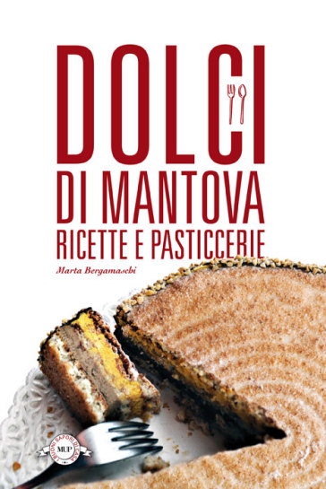 Dolci di Mantova. Ricette e pasticcerie - Marta Bergamaschi