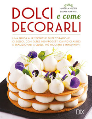 Dolci e come decorarli - Angela Nilsen - Sarah Maxwell