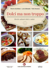 Dolci ma non troppo. Ricette salutari dolci e salate