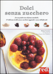 Dolci senza zucchero. Da un pasticciere di fama mondiale, 50 deliziose ricette senza zucchero aggiunto e senza dolcificanti