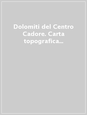 Dolomiti del Centro Cadore. Carta topografica in scala 1:25.000. Ediz. italiana, inglese, francese e tedesca